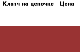 Клатч на цепочке › Цена ­ 100 - Татарстан респ., Казань г. Одежда, обувь и аксессуары » Аксессуары   . Татарстан респ.